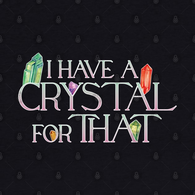I Have A Crystal For That Crystal Healing Wiccan Whichy by uncommontee